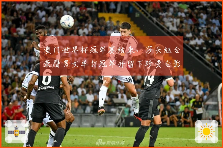 澳门世界杯冠军赛结束，莎头组合荣膺男女单打冠军并留下珍贵合影